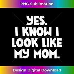 Yes I Know I Look Like My Mom Funny Daughter My Mom P - Bohemian Sublimation Digital Download - Reimagine Your Sublimation Pieces
