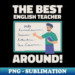 The Best English Teacher Around - Signature Sublimation PNG File - Revolutionize Your Designs