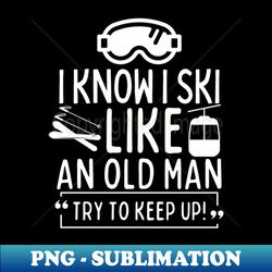 Never underestimate an old man who likes skiing - Exclusive PNG Sublimation Download - Perfect for Sublimation Art