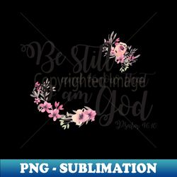 be still and know that i am god psalm 4610 - png transparent sublimation design - boost your success with this inspirational png download