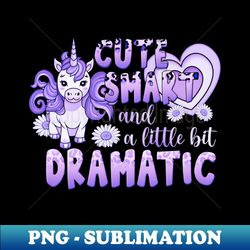 Unicorn - Cute Smart and a Little Bit Dramatic - Special Edition Sublimation PNG File - Unleash Your Inner Rebellion