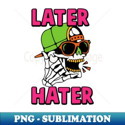 Later Hater Bye To Haters Gonna Hate - Vintage Sublimation PNG Download - Create with Confidence