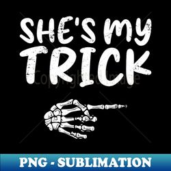 Shes My Trick Skeleton Hand Halloween Costume Couples - Unique Sublimation PNG Download - Spice Up Your Sublimation Projects