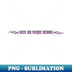GREEK GOD PHISIQUE INCOMING - Premium Sublimation Digital Download - Perfect for Creative Projects