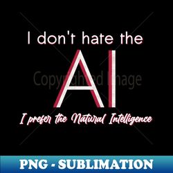 I dont hate the AI - Exclusive PNG Sublimation Download - Unleash Your Inner Rebellion