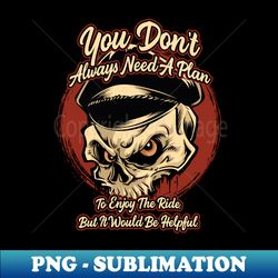 You dont always need a plan - Motorcycle Graphic - High-Quality PNG Sublimation Download - Unleash Your Inner Rebellion