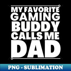 My gaming buddy calls me dad - Artistic Sublimation Digital File - Unlock Vibrant Sublimation Designs