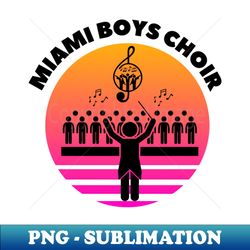 miami boys choir - High-Resolution PNG Sublimation File - Boost Your Success with this Inspirational PNG Download