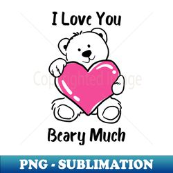I Love You Beary Much I Love You Very Much Bear Lover Pun Quote Great Gift for Mothers Day Fathers Day Birthdays Christmas or Valentines Day - Exclusive Sublimation Digital File - Perfect for Personalization