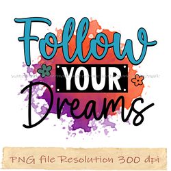 Follow your dreams png, Motivational Sublimation Bundle, Instantdownload, files 350 dpi