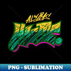Always hype urban style - Special Edition Sublimation PNG File - Perfect for Personalization