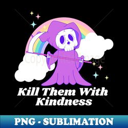 Kill Them With Kindness Grim Reaper Pastel Goth Kawaii - Stylish Sublimation Digital Download - Add a Festive Touch to Every Day