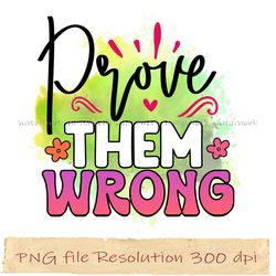 Prove them wrong png, Motivational Sublimation Bundle, Instantdownload, files 350 dpi