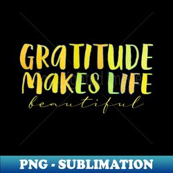 Gratitude Makes Life Beautifu Gratitude quote - Creative Sublimation PNG Download - Vibrant and Eye-Catching Typography
