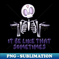 it be like that sometimes - high-quality png sublimation download - enhance your apparel with stunning detail