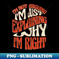 Im Right Youre Well Let Me Explain The Art of Persuasion - Decorative Sublimation PNG File - Bring Your Designs to Life