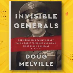 Invisible Generals: Rediscovering Family Legacy, and a Quest to Honor America's First Black Generals