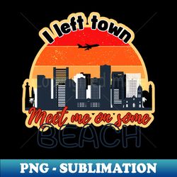 i left town - Trendy Sublimation Digital Download - Enhance Your Apparel with Stunning Detail