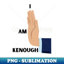 I Am Kenough Unique - Modern Sublimation PNG File - Unleash Your Creativity