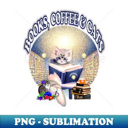 Books and Coffee and Cats - Artistic Sublimation Digital File - Perfect for Sublimation Mastery