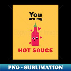 You are my hot sauce - Instant Sublimation Digital Download - Fashionable and Fearless
