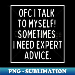 Sometimes I need expert advice - Premium PNG Sublimation File - Spice Up Your Sublimation Projects