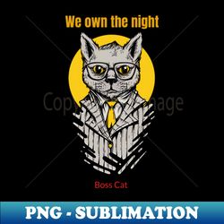 We own the night Boss Cat - Premium Sublimation Digital Download - Add a Festive Touch to Every Day
