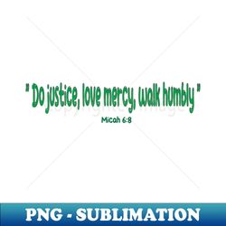 do justice love mercy walk humble - PNG Transparent Sublimation File - Capture Imagination with Every Detail