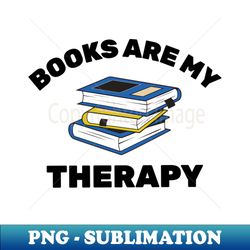 Books Are My Therapy - Digital Sublimation Download File - Capture Imagination with Every Detail