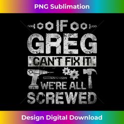 If Greg Can't Fix it We're All Screwed Funny Fathers - Luxe Sublimation PNG Download - Infuse Everyday with a Celebratory Spirit