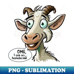Handsome goat talking OMG I am so handsome - High-Quality PNG Sublimation Download - Spice Up Your Sublimation Projects