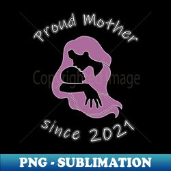Proud Mother since 2021 Mothers Day Mom - Signature Sublimation PNG File - Instantly Transform Your Sublimation Projects