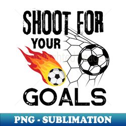 Shoot for your Goals - Signature Sublimation PNG File - Perfect for Creative Projects