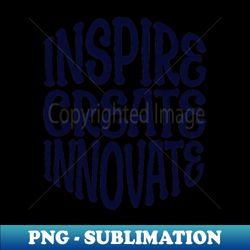 INSPIRE CREATE INNOVATE - Instant Sublimation Digital Download - Perfect for Personalization