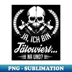 Ja ich bin tatowiert - na und black - Elegant Sublimation PNG Download - Create with Confidence