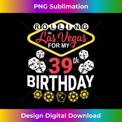 Rolling In Las Vegas For My 39th Birthday Happy 39 Years - Deluxe PNG Sublimation Download - Tailor-Made for Sublimation Craftsmanship