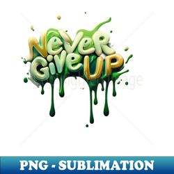 Never Give Up - PNG Transparent Sublimation File - Defying the Norms