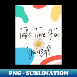 take time for yourself - Creative Sublimation PNG Download - Transform Your Sublimation Creations