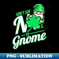Shamrocks Cant Say No To Gnome On St Patricks Day - Signature Sublimation PNG File - Perfect for Sublimation Art