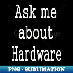 Ask Me About Hardware Funny Slogan - Instant PNG Sublimation Download - Perfect for Sublimation Mastery
