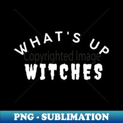 whats up witches funny simple halloween costume idea - aesthetic sublimation digital file - bold & eye-catching