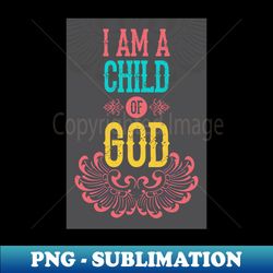 i am a child of god - creative sublimation png download - fashionable and fearless
