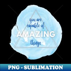 you are capable of amazing things positive affirmation quote - special edition sublimation png file - unlock vibrant sublimation designs