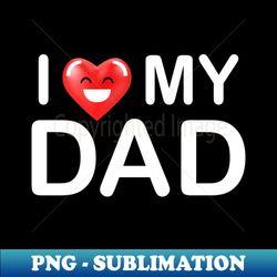 I Love My Dad - Elegant Sublimation PNG Download - Transform Your Sublimation Creations