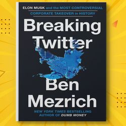 Breaking Twitter: Elon Musk and the Most Controversial Corporate Takeover in History
