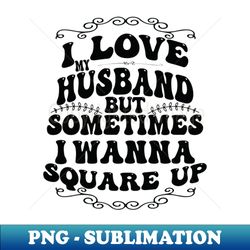 i love my husband but sometimes i wanna square up - elegant sublimation png download - stunning sublimation graphics