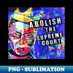 Abolish the Supreme Court - Stylish Sublimation Digital Download - Spice Up Your Sublimation Projects