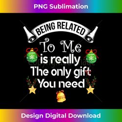 Being Related To Me Is The Really Only Gift You Need - Sleek Sublimation PNG Download - Reimagine Your Sublimation Pieces