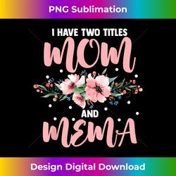 I Have Two Titles Mom And Mema Flowers - Mother's - Deluxe PNG Sublimation Download - Elevate Your Style with Intricate Details