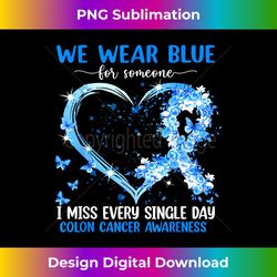 We Wear Blue For Someone Colon Cancer Awareness H - Timeless PNG Sublimation Download - Craft with Boldness and Assurance